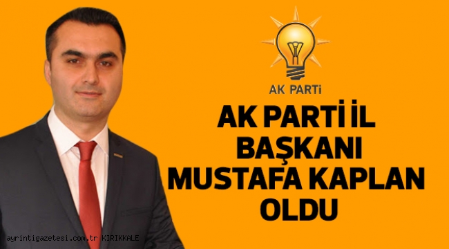 AK PARTİ İL BAŞKANI MUSTAFA KAPLAN OLDU