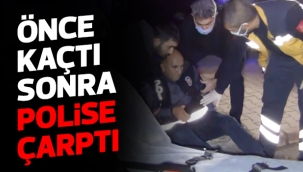 ÖNCE KAÇTI SONRA POLİSE ÇARPTI