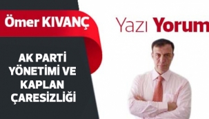 AK PARTİ YÖNETİMİ VE KAPLAN ÇARESİZLİĞİ