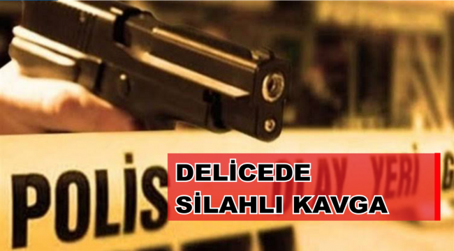 DELİCEDE SİLAHLI KAVGA 1'İ AĞIR 3 YARALI