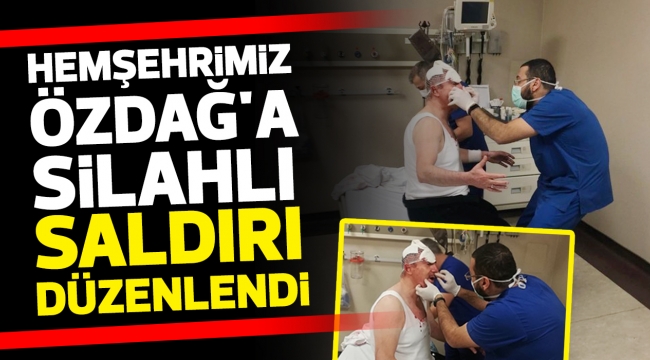 Hemşehrimiz Özdağ'a silahlı saldırı düzenlendi