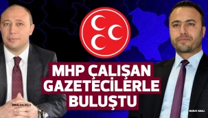 MHP ÇALIŞAN GAZETECİLERLE BULUŞTU