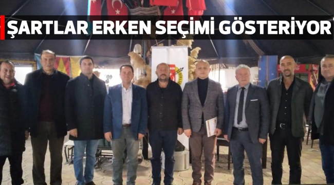 ŞARTLAR ERKEN SEÇİMİ GÖSTERİYOR