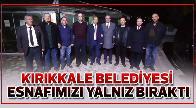 KIRIKKALE BELEDİYESİ ESNAFIMIZI YALNIZ BIRAKTI