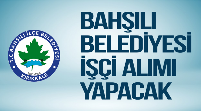 Bahşılı Belediyesi 7 işçi alımı yapacak