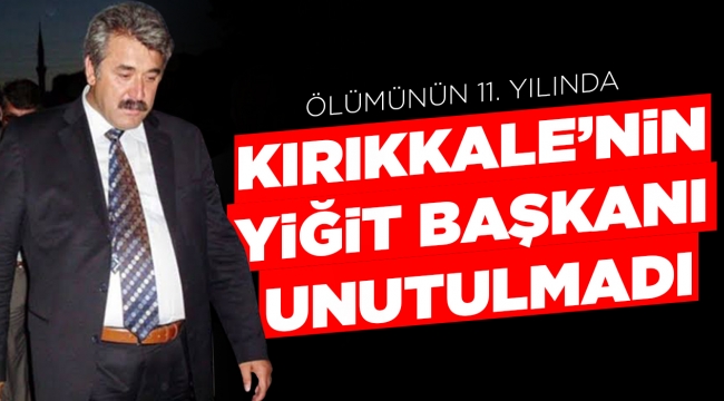 KIRIKKALE'NiN YiĞiT BAŞKANI UNUTULMADI