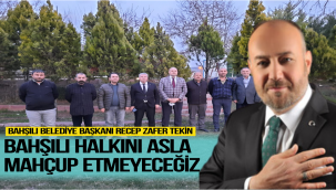 Bahşılı Halkını asla Mahçup etmeyeceğiz