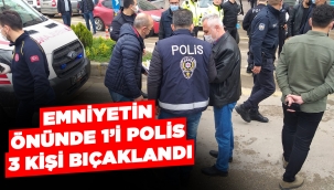 Emniyetin önünde 1'i polis 3 kişi bıçaklandı
