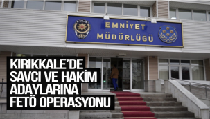 KIRIKKALE'DE FETÖ'nün HAKİM VE SAVCI ADAYLARINA OPERASYON 