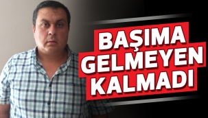 Başıma gelmeyen kalmadı
