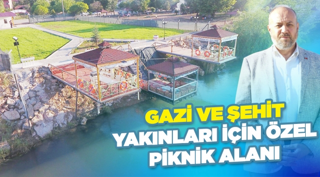 GAZİ VE ŞEHİT YAKINLARI İÇİN ÖZEL PİKNİK ALANI