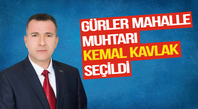 GÜRLER MAHALLE MUHTARI KEMAL KAVLAK SEÇİLDİ