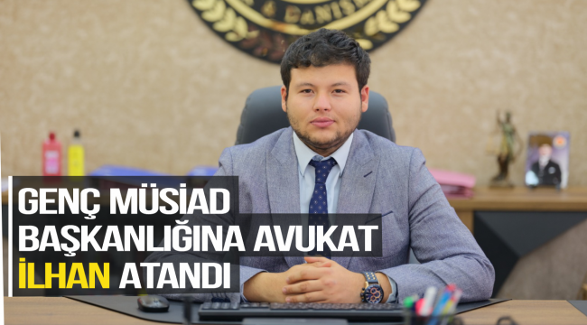 GENÇ MÜSİAD BAŞKANLIĞINA AVUKAT İLHAN ATANDI