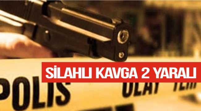 SİLAHLI KAVGADA 2 KİŞİ YARALANDI