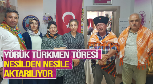 Yörük Türkmen Töresi nesilden nesille aktarılıyor