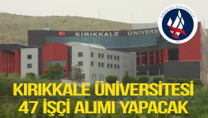 KIRIKKALE ÜNİVERSİTESİ 47 İŞÇİ ALIMI YAPACAK
