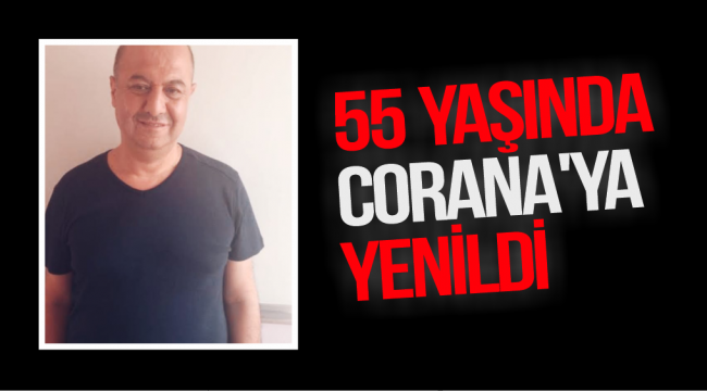 55 YAŞINDA KORANA'YA YENİK DÜŞTÜ