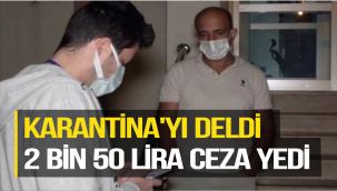 KARANTİNA'YI DELDİ 2 BİN 50 LİRA CEZA YEDİ 