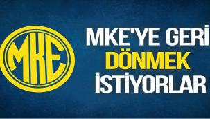 MKE'YE GERİ DÖNMEK İSTİYORLAR 