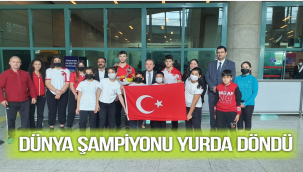 DÜNYA ŞAMPİYONU YURDA DÖNDÜ