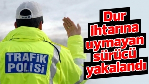 Dur ihtarına uymayan sürücü yakalandı