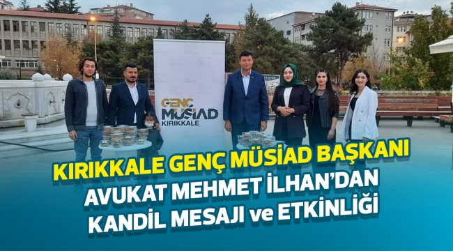 KIRIKKALE GENÇ MÜSİAD BAŞKANI AVUKAT MEHMET İLHAN'DAN KANDİL MESAJI ve ETKİNLİĞİ