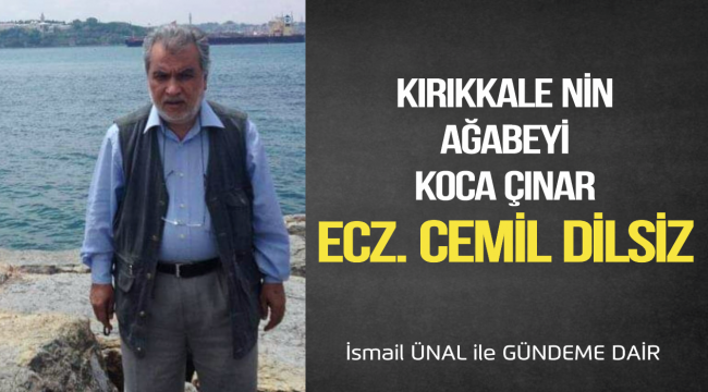 KIRIKKALE NİN AĞABEYİ KOCA ÇINAR ECZ.CEMİL DİLSİZ