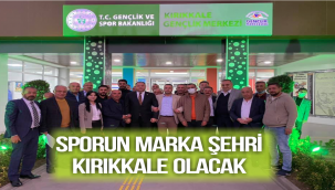 SPORUN MARKA ŞEHRİ KIRIKKALE OLACAK