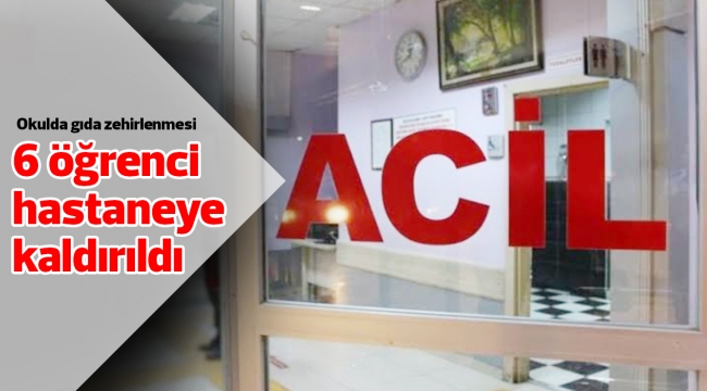 Gıda zehirlenmesi şüphesi ile 6 öğrenci hastaneye kaldırıldı