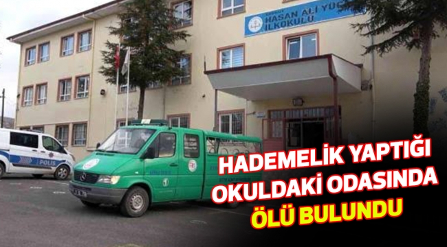 Hademelik yaptığı okuldaki odasında ölü bulundu