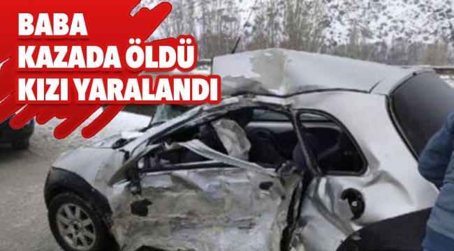 Baba kazada öldü kızı yaralandı