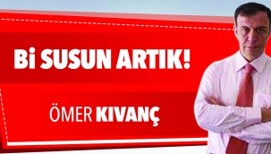 Bİ SUSUN ARTIK!