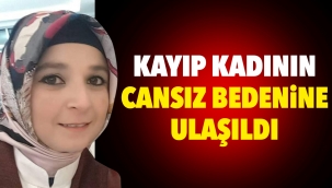 KAYIP KADININ CANSIZ BEDENİNE ULAŞILDI 