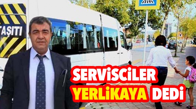 SERVİSCİLER YERLİKAYA DEDİ