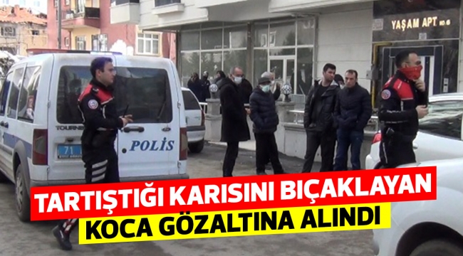 Tartıştığı karısını bıçaklayan koca gözaltına alındı