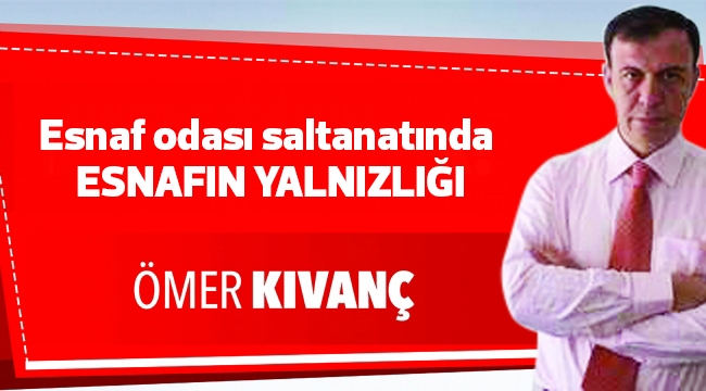 Esnaf odası saltanatında ESNAFIN YALNIZLIĞI