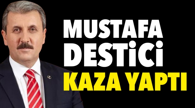 Mustafa Destici kaza yaptı