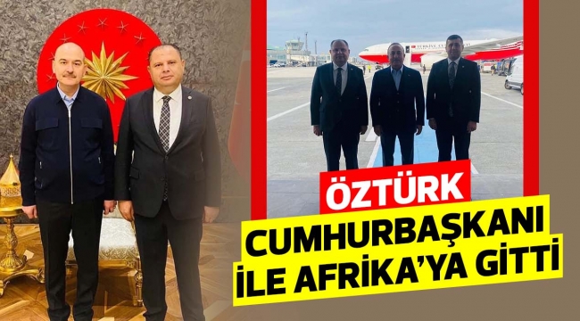 Öztürk Cumhurbaşkanı ile Afrika'ya gitti
