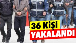 36 kişi yakalandı