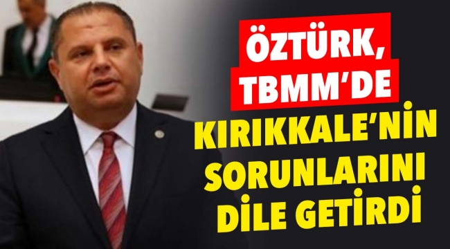 Öztürk, Tbmm'de kırıkkale'nin sorunlarını dile getirdi