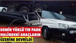 Demir yüklü TIR park halindeki araçların üzerine devrildi 