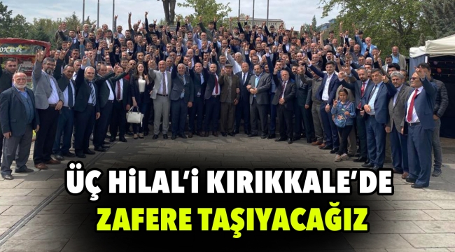 Üç Hilal'i Kırıkkale'de zafere taşıyacağız
