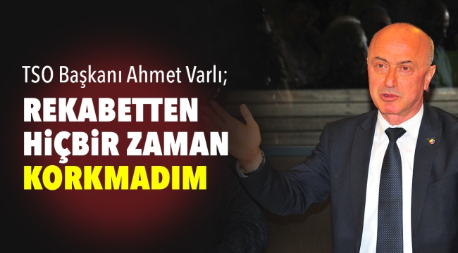 REKABETTEN HİÇBİR ZAMAN KORKMADIM