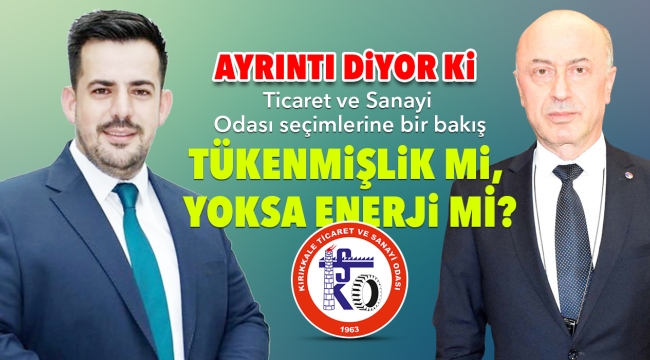 Ticaret ve Sanayi Odası seçimlerine bir bakış TÜKENMiŞLiK Mi, YOKSA ENERJi Mİ?