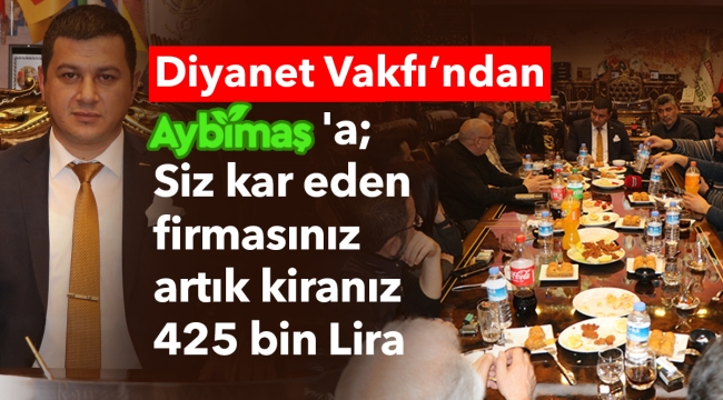 Diyanet Vakfından Aybimaş'a; Siz kar eden firmasınız artık kiranız 425 bin Lira