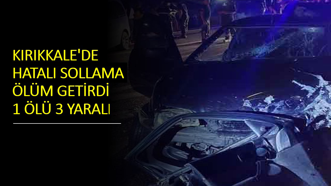 Kırıkkale'de hatalı sollama ölüm getirdi: 1 ölü, 3 yaralı