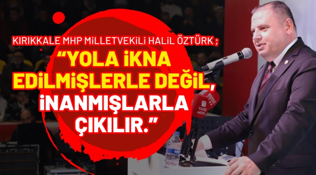 Kırıkkale MHP Milletvekili Halil Öztürk ;