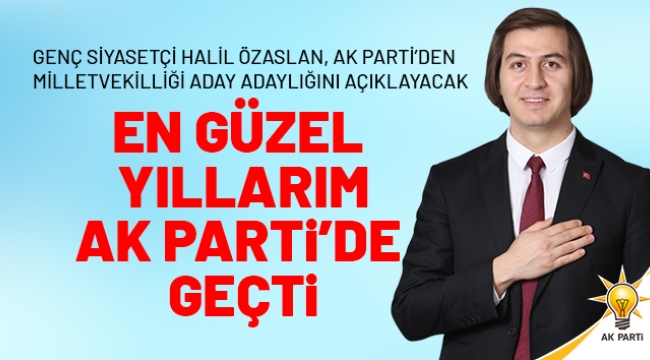 EN GÜZEL YILLARIM AK PARTİ'DE GEÇTİ
