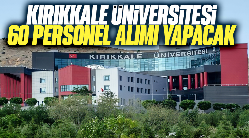 Kırıkkale Üniversitesi 60 personel alımı yapacak