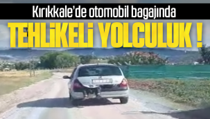 OTOMOBİL BAGAJINDA TEHLİKELİ YOLCULUK 